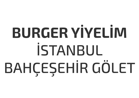 burger-yiyelim-istanbul-bahcesehir-golet